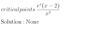 The critical points of (e^x(x-2))/(x^3) are None
